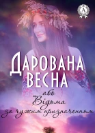 Дарована весна або Відьма за чужим призначенням