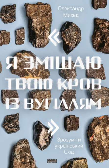 Я змішаю твою кров із вугіллям Зрозуміти український Схід