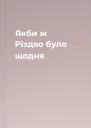 Якби ж Різдво було щодня