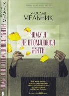 Ярослав Мельник Чому я не втомлююся жити