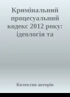 Кримінальний процесуальний кодекс 2012 року ідеологія та практика правозастосування