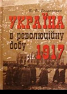 Україна в революційну добу Іст есехроніки І Рік 1917