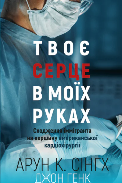 Твоє серце в моїх руках Сходження іммігранта на вершину американської кардіохірургії