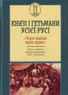 Віктор Горобець Князі і гетьмани усієї Русі Через шаблю маєм право Злети і падіння козацької держави 16481783 років