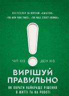 Вирішуй правильно Як обрати найкраще рішення в житті та на роботі