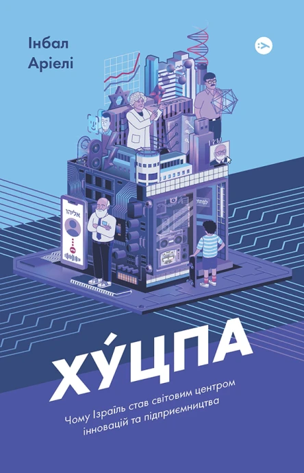 Хуцпа Чому Ізраїль став світовим центром інновацій та підприємництва