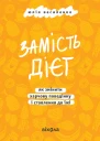 Замість дієт Як змінити харчову поведінку і ставлення до їжі